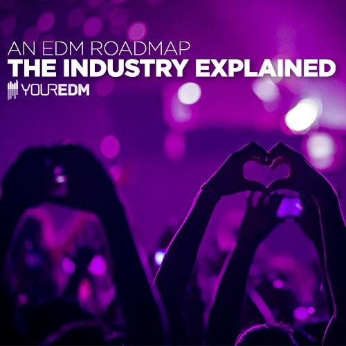 An EDM Roadmap: The Electronic Dance Music Industry Explained | Your EDM