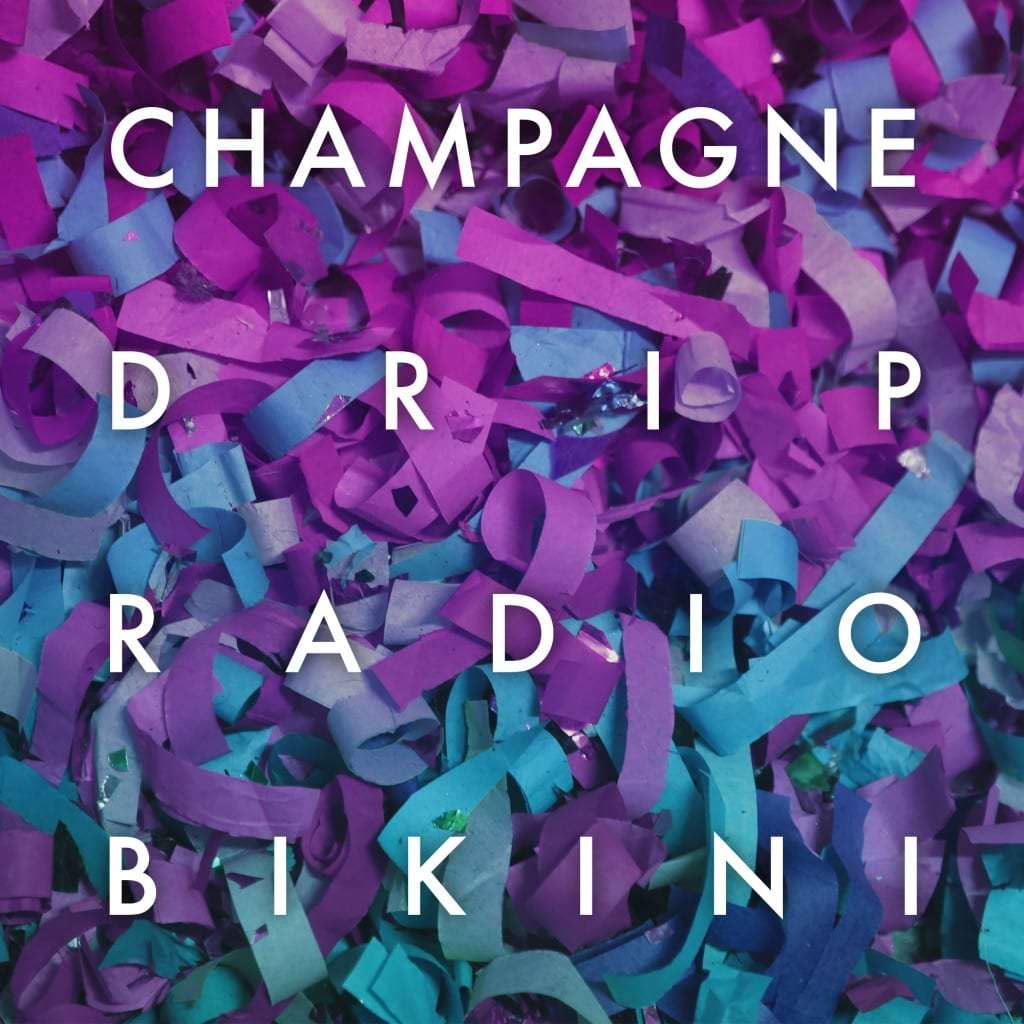 Champagne Drip - Radio Bikini