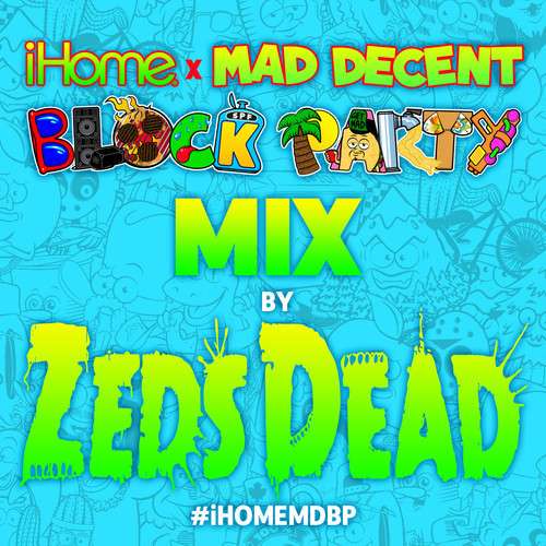 Zeds Dead - iHome X Mad Decent Block Party Mix