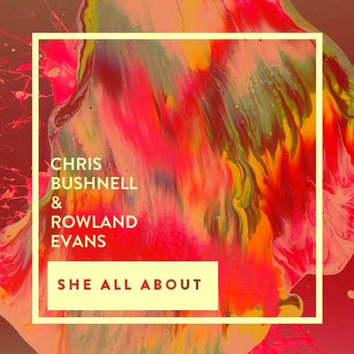 Chris Bushnell & Rowland Evans - She All About